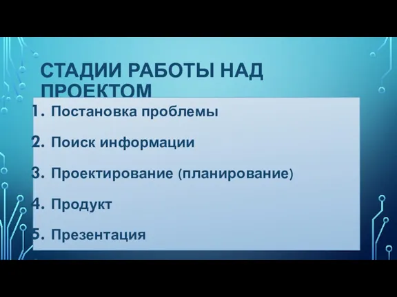 СТАДИИ РАБОТЫ НАД ПРОЕКТОМ Постановка проблемы Поиск информации Проектирование (планирование) Продукт Презентация Портфолио