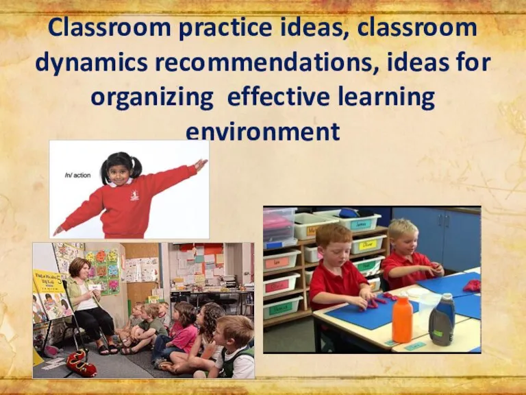Classroom practice ideas, classroom dynamics recommendations, ideas for organizing effective learning environment