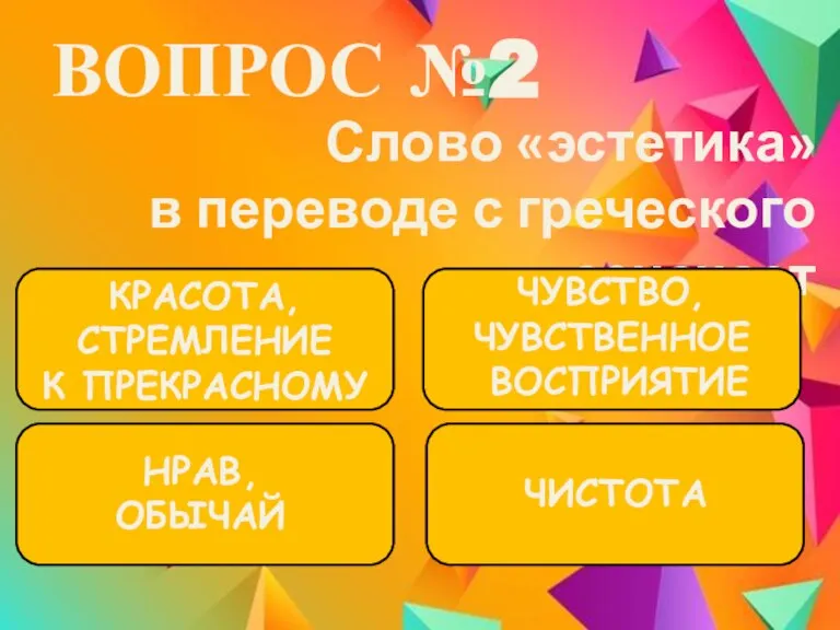 ВОПРОС №2 Слово «эстетика» в переводе с греческого означает КРАСОТА, СТРЕМЛЕНИЕ К