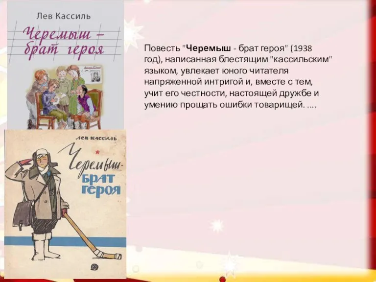 Повесть "Черемыш - брат героя" (1938 год), написанная блестящим "кассильским" языком, увлекает