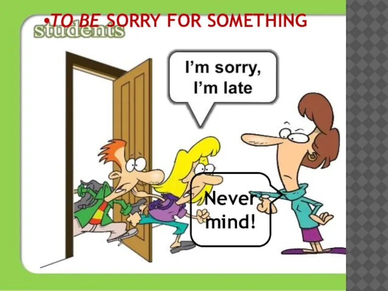 TO BE SORRY FOR SOMETHING Never mind!