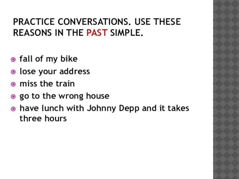 PRACTICE CONVERSATIONS. USE THESE REASONS IN THE PAST SIMPLE. fall of my