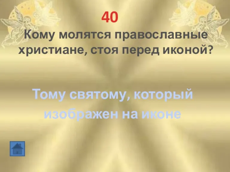 40 Кому молятся православные христиане, стоя перед иконой? Тому святому, который изображен на иконе