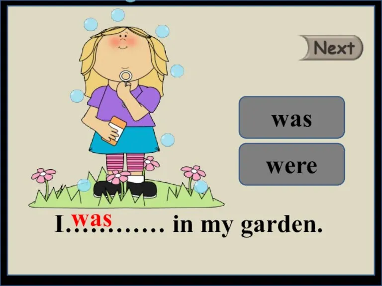 I………… in my garden. was were was