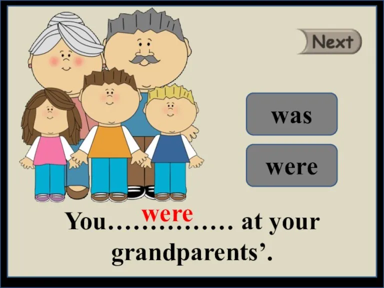 You…………… at your grandparents’. were was were