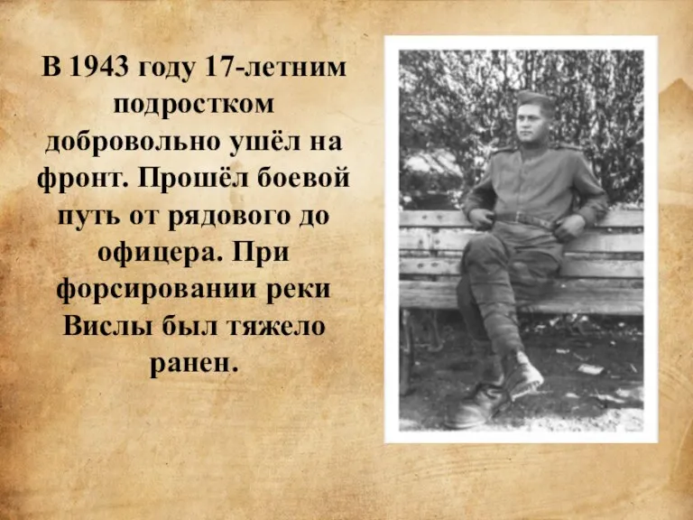 В 1943 году 17-летним подростком добровольно ушёл на фронт. Прошёл боевой путь