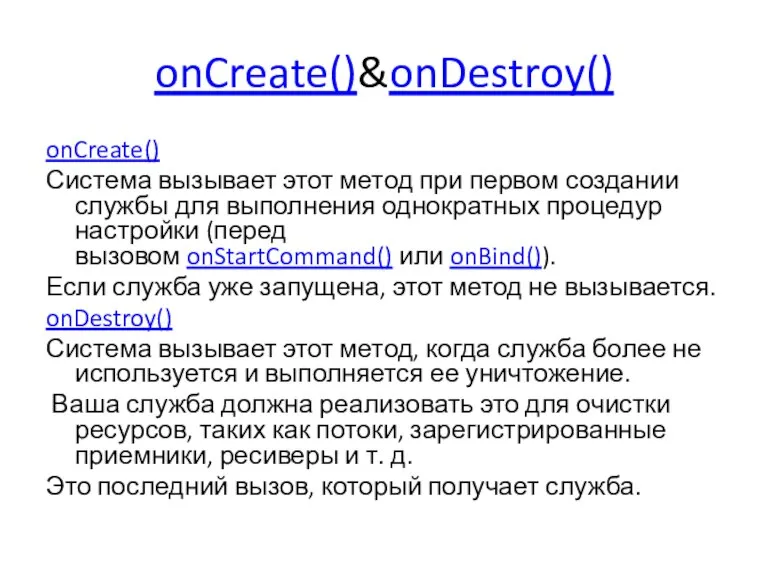 onCreate()&onDestroy() onCreate() Система вызывает этот метод при первом создании службы для выполнения