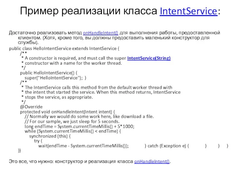 Пример реализации класса IntentService: Достаточно реализовать метод onHandleIntent() для выполнения работы, предоставленной