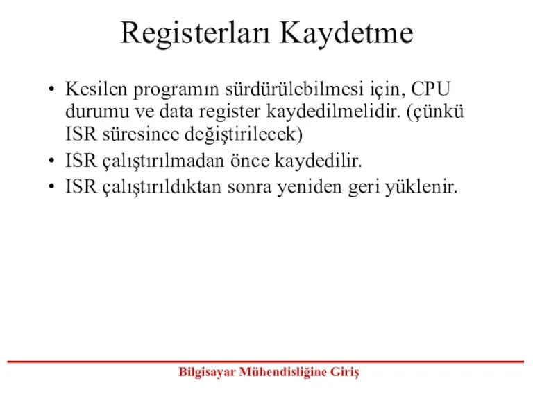 Registerları Kaydetme Kesilen programın sürdürülebilmesi için, CPU durumu ve data register kaydedilmelidir.
