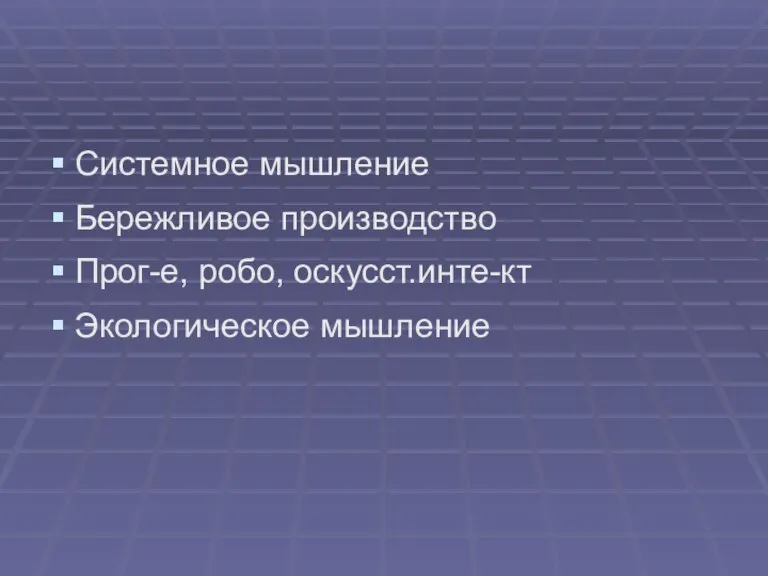 Системное мышление Бережливое производство Прог-е, робо, оскусст.инте-кт Экологическое мышление