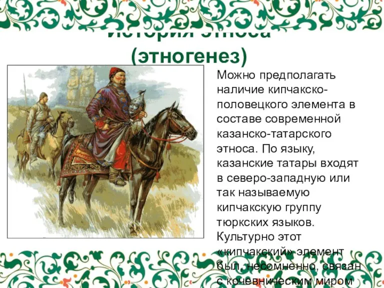 История этноса (этногенез) Можно предполагать наличие кипчакско-половецкого элемента в составе современной казанско-татарского