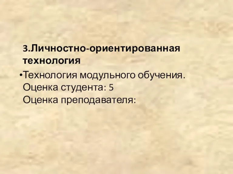 3.Личностно-ориентированная технология Технология модульного обучения. Оценка студента: 5 Оценка преподавателя: