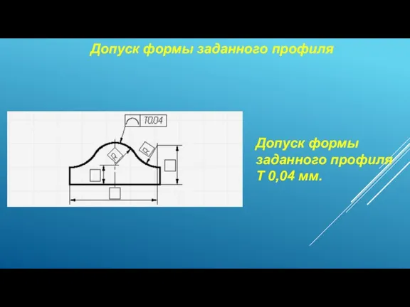 Допуск формы заданного профиля Допуск формы заданного профиля Т 0,04 мм.