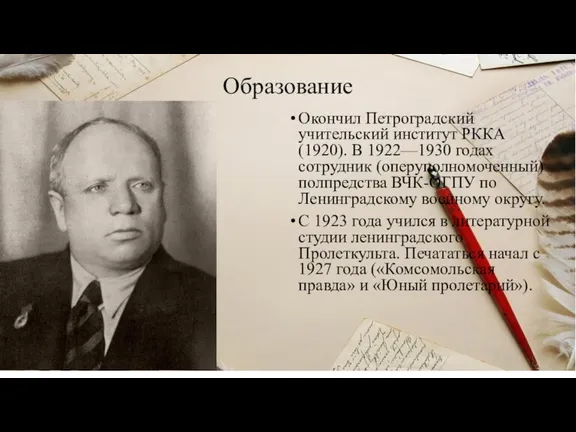 Образование Окончил Петроградский учительский институт РККА (1920). В 1922—1930 годах сотрудник (оперуполномоченный)