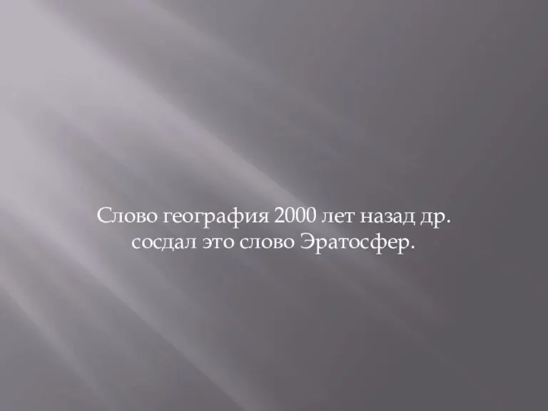 Слово география 2000 лет назад др. сосдал это слово Эратосфер.