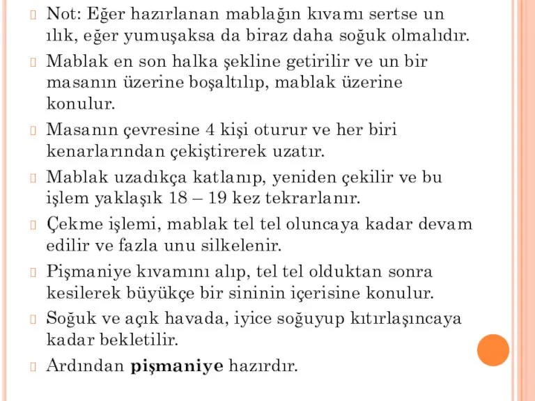 Not: Eğer hazırlanan mablağın kıvamı sertse un ılık, eğer yumuşaksa da biraz