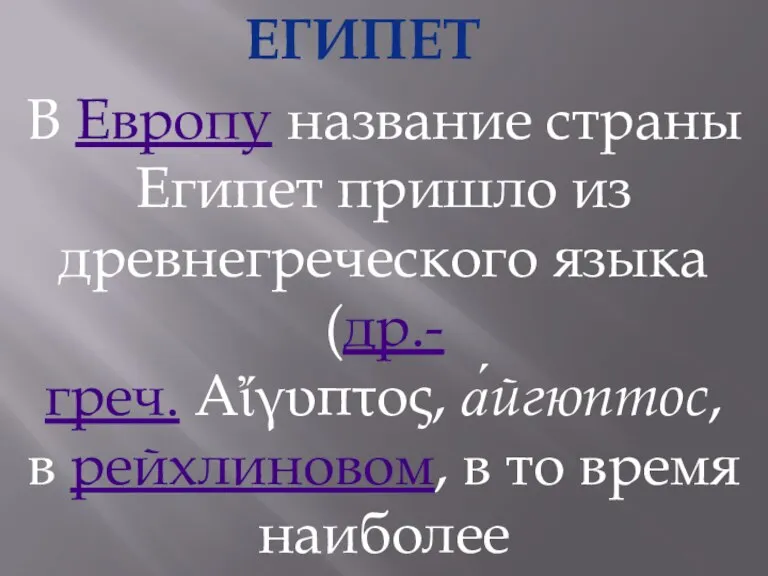 В Европу название страны Египет пришло из древнегреческого языка(др.-греч. Αἴγυπτος, а́йгюптос, в