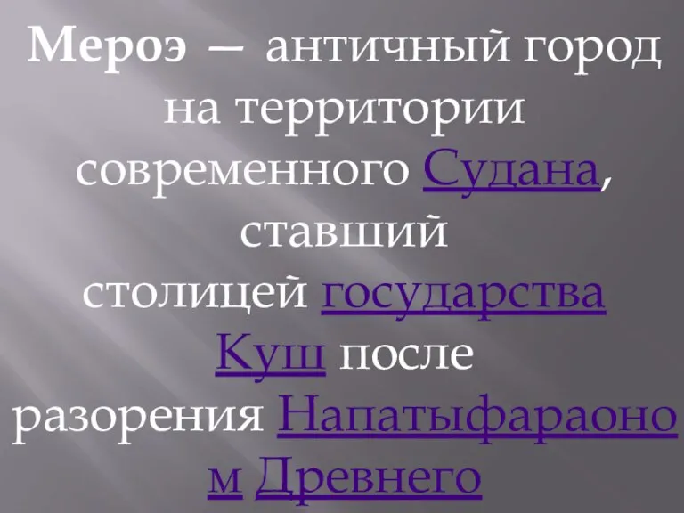 Мероэ — античный город на территории современного Судана, ставший столицей государства Куш