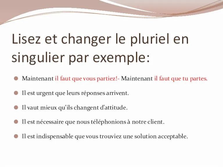 Lisez et changer le pluriel en singulier par exemple: Maintenant il faut