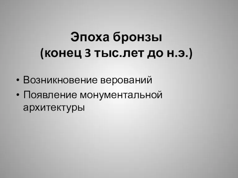 Эпоха бронзы (конец 3 тыс.лет до н.э.) Возникновение верований Появление монументальной архитектуры