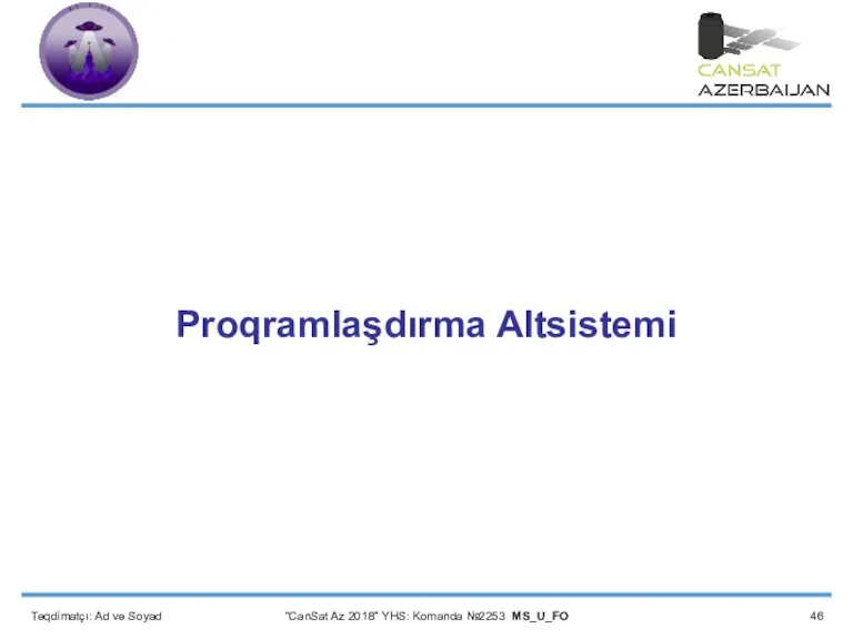 Təqdimatçı: Ad və Soyad “CanSat Az 2018” YHS: Komanda №2253 MS_U_FO Proqramlaşdırma Altsistemi