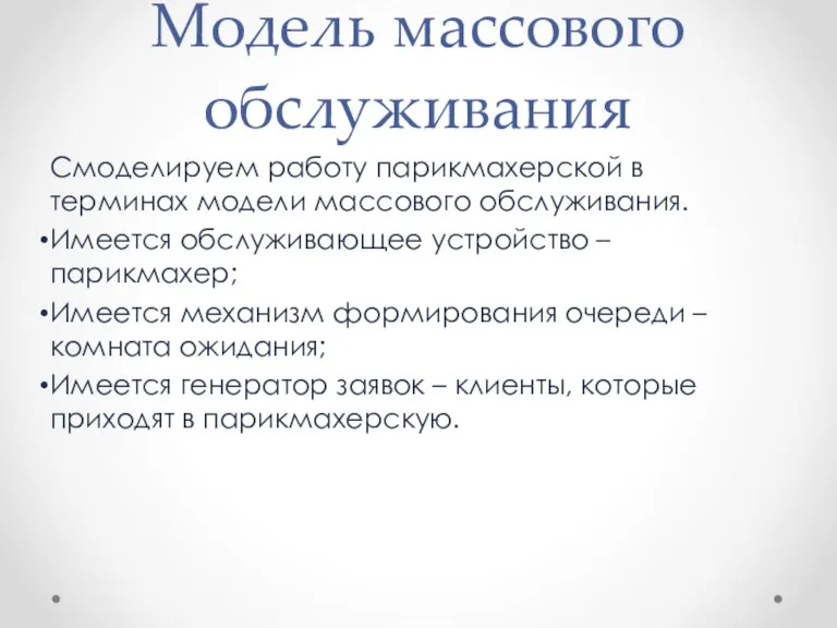 Модель массового обслуживания Смоделируем работу парикмахерской в терминах модели массового обслуживания. Имеется