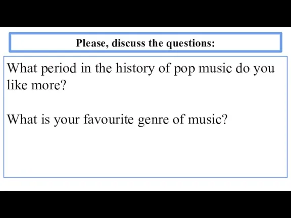 Please, discuss the questions: What period in the history of pop music