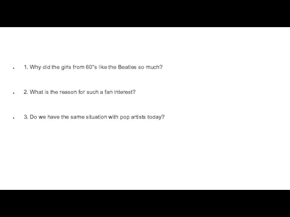 1. Why did the girls from 60"s like the Beatles so much?