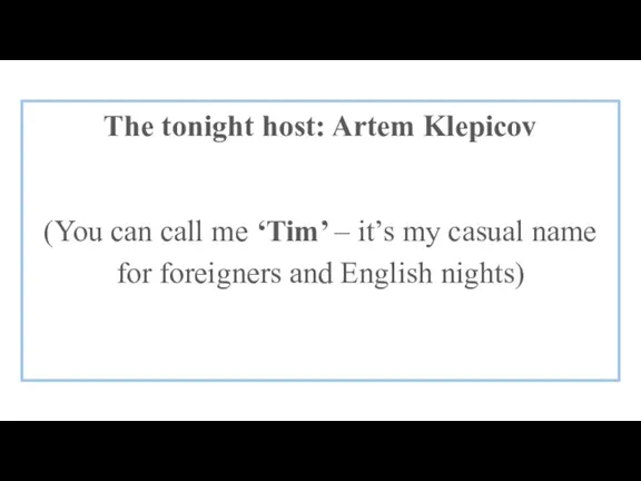 The tonight host: Artem Klepicov (You can call me ‘Tim’ – it’s