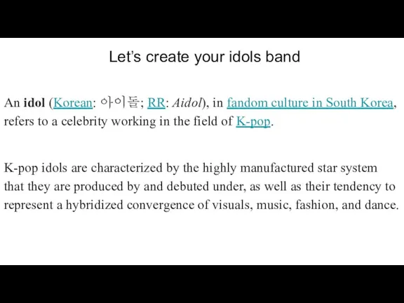Let’s create your idols band An idol (Korean: 아이돌; RR: Aidol), in