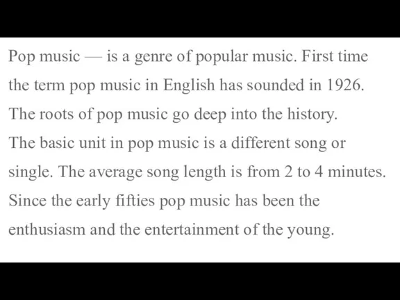 Pop music — is a genre of popular music. First time the