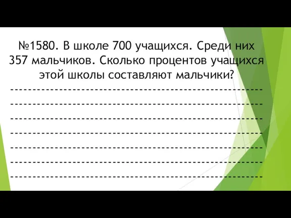 №1580. В школе 700 учащихся. Среди них 357 мальчиков. Сколько процентов учащихся