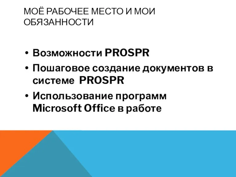 МОЁ РАБОЧЕЕ МЕСТО И МОИ ОБЯЗАННОСТИ Возможности PROSPR Пошаговое создание документов в