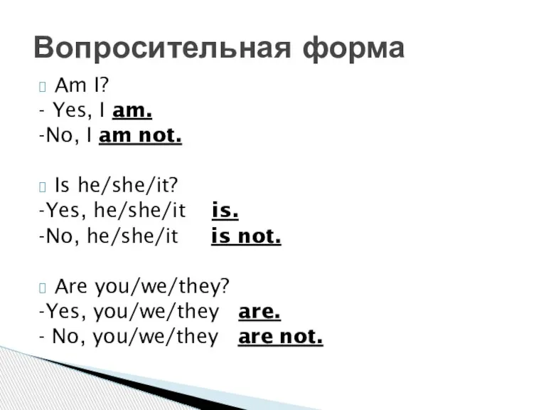 Am I? - Yes, I am. -No, I am not. Is he/she/it?