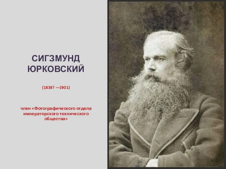 СИГЗМУНД ЮРКОВСКИЙ (1838? —1901) член «Фотографического отдела императорского технического общества»