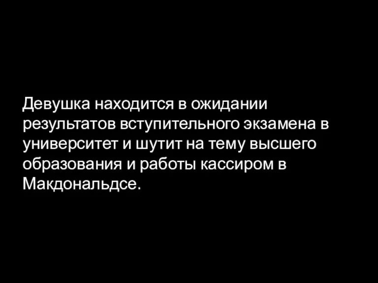 Девушка находится в ожидании результатов вступительного экзамена в университет и шутит на