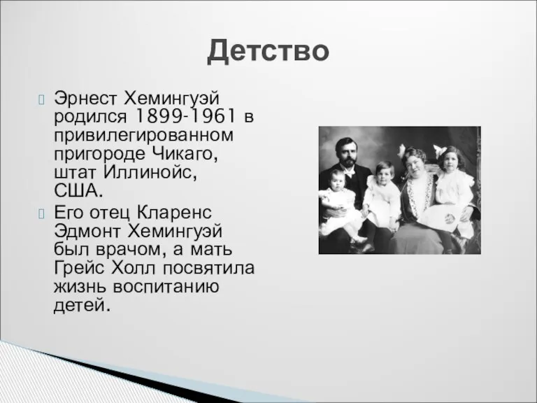 Эрнест Хемингуэй родился 1899-1961 в привилегированном пригороде Чикаго, штат Иллинойс, США. Его