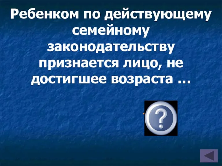 18 лет Ребенком по действующему семейному законодательству признается лицо, не достигшее возраста …