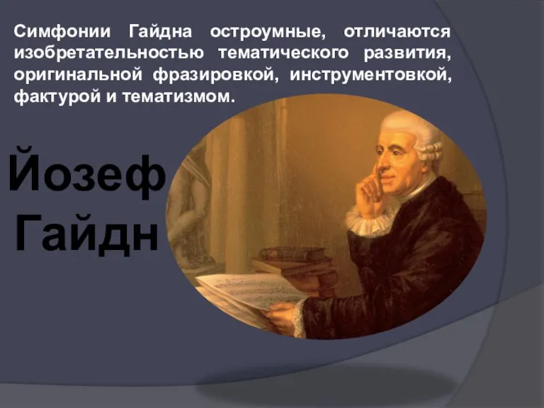 Симфонии Гайдна остроумные, отличаются изобретательностью тематического развития, оригинальной фразировкой, инструментовкой, фактурой и тематизмом. Йозеф Гайдн