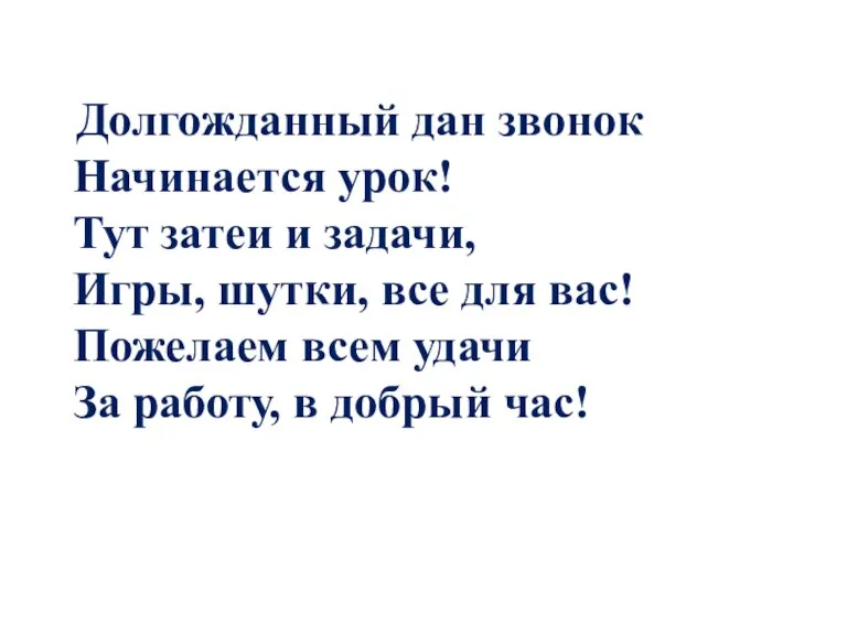 Долгожданный дан звонок Начинается урок! Тут затеи и задачи, Игры, шутки, все