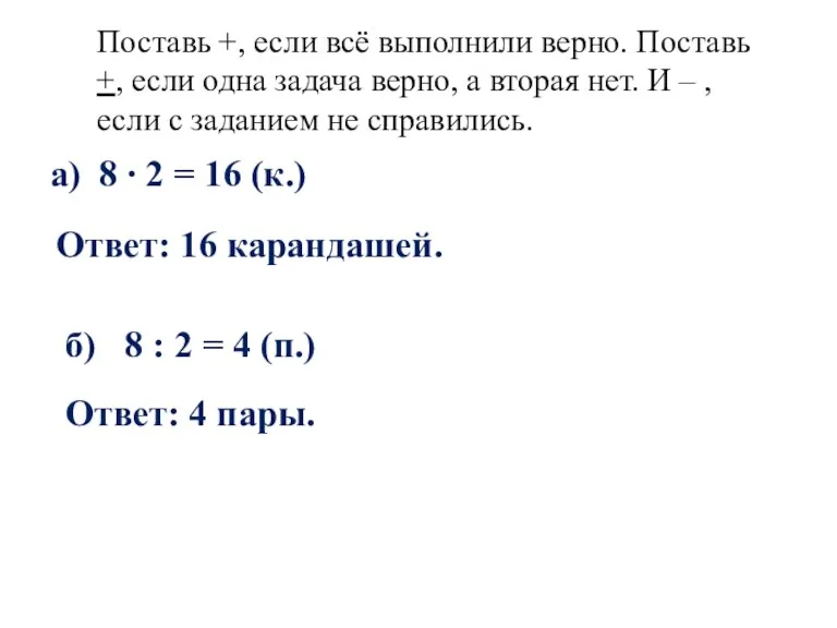 а) 8 ∙ 2 = 16 (к.) Поставь +, если всё выполнили