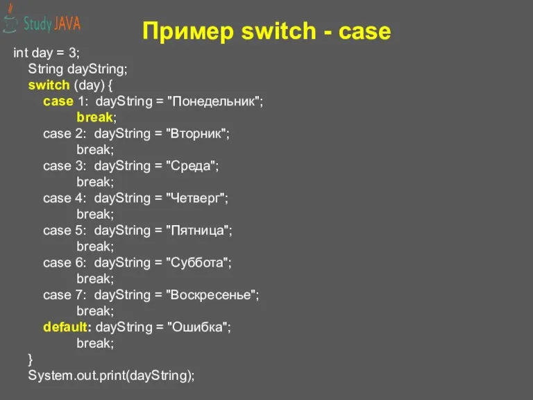 Пример switch - case int day = 3; String dayString; switch (day)