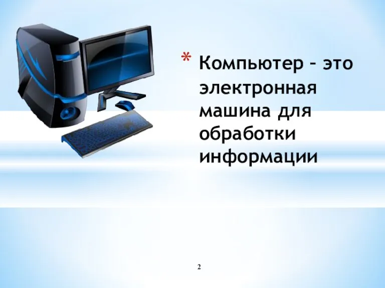 Компьютер – это электронная машина для обработки информации