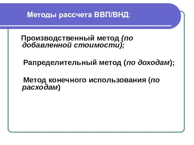 Методы рассчета ВВП/ВНД: Производственный метод (по добавленной стоимости); Рапределительный метод (по доходам);