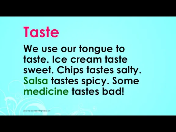 Taste We use our tongue to taste. Ice cream taste sweet. Chips