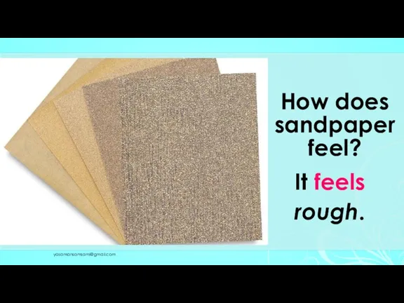 How does sandpaper feel? It feels rough. yasamansamsami@gmail.com