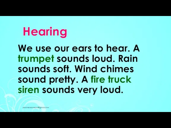 Hearing yasamansamsami@gmail.com We use our ears to hear. A trumpet sounds loud.
