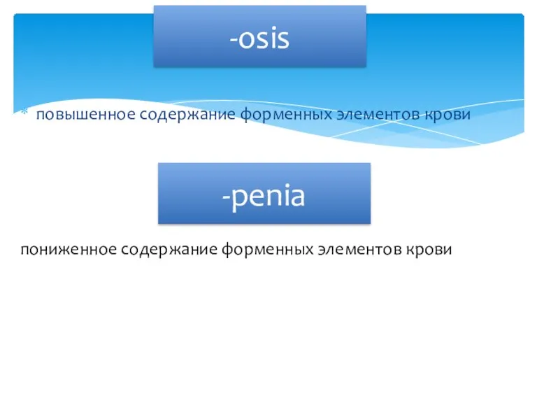 повышенное содержание форменных элементов крови -osis -penia пониженное содержание форменных элементов крови