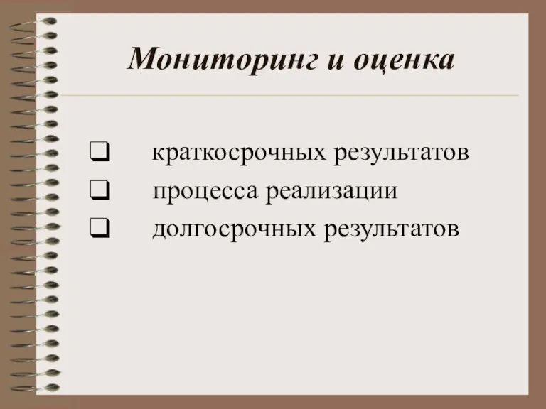 Мониторинг и оценка ❑ краткосрочных результатов ❑ процесса реализации ❑ долгосрочных результатов