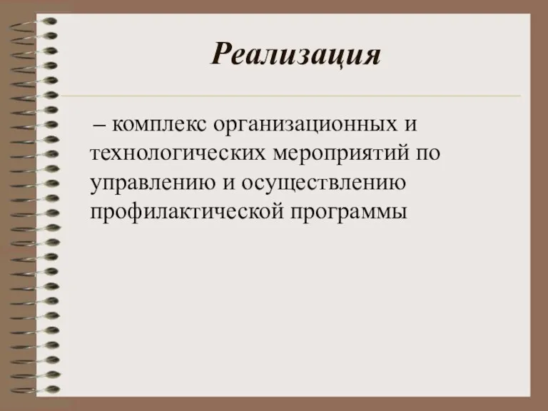 Реализация – комплекс организационных и технологических мероприятий по управлению и осуществлению профилактической программы